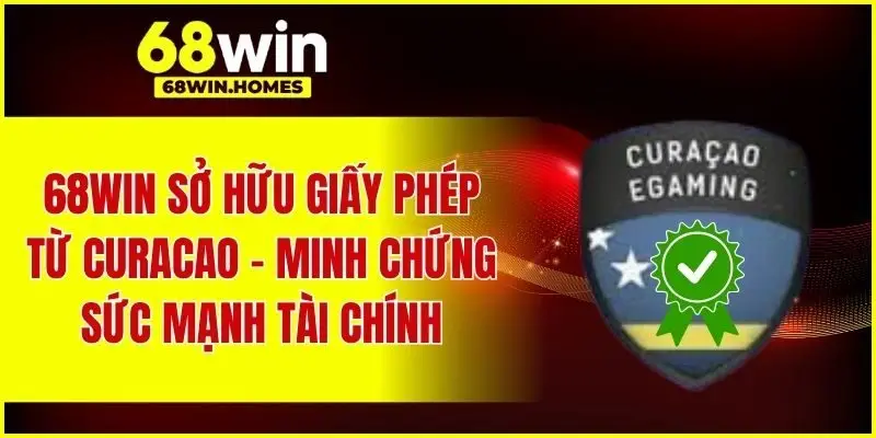68WIN sở hữu giấy phép từ Curacao - minh chứng sức mạnh tài chính
