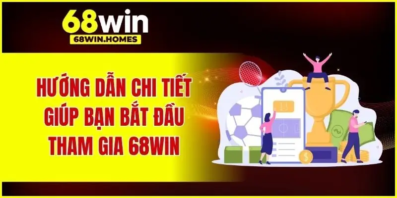 Hướng dẫn chi tiết giúp bạn bắt đầu tham gia 68WIN