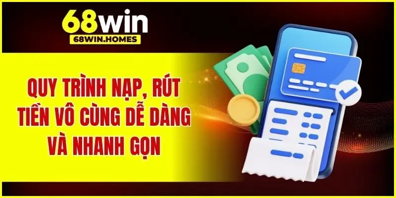 Quy trình nạp, rút tiền vô cùng dễ dàng và nhanh gọn